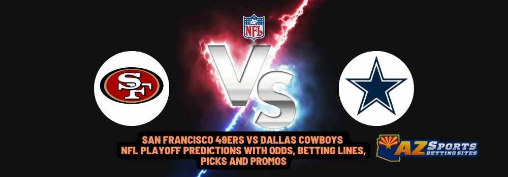 San Francisco 49ers VS Dallas Cowboys NFL Playoff Predictions with odds, betting lines, picks and promos