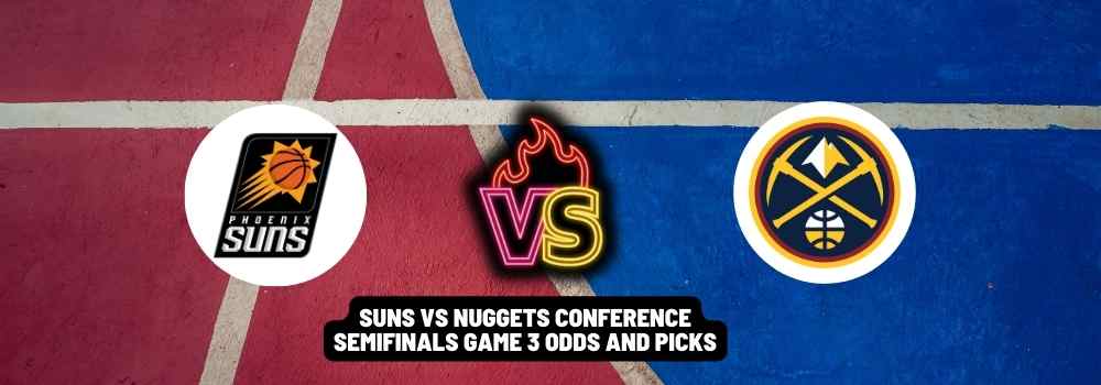 Suns VS Nuggets Conference Semifinals Game 3 Odds and Picks